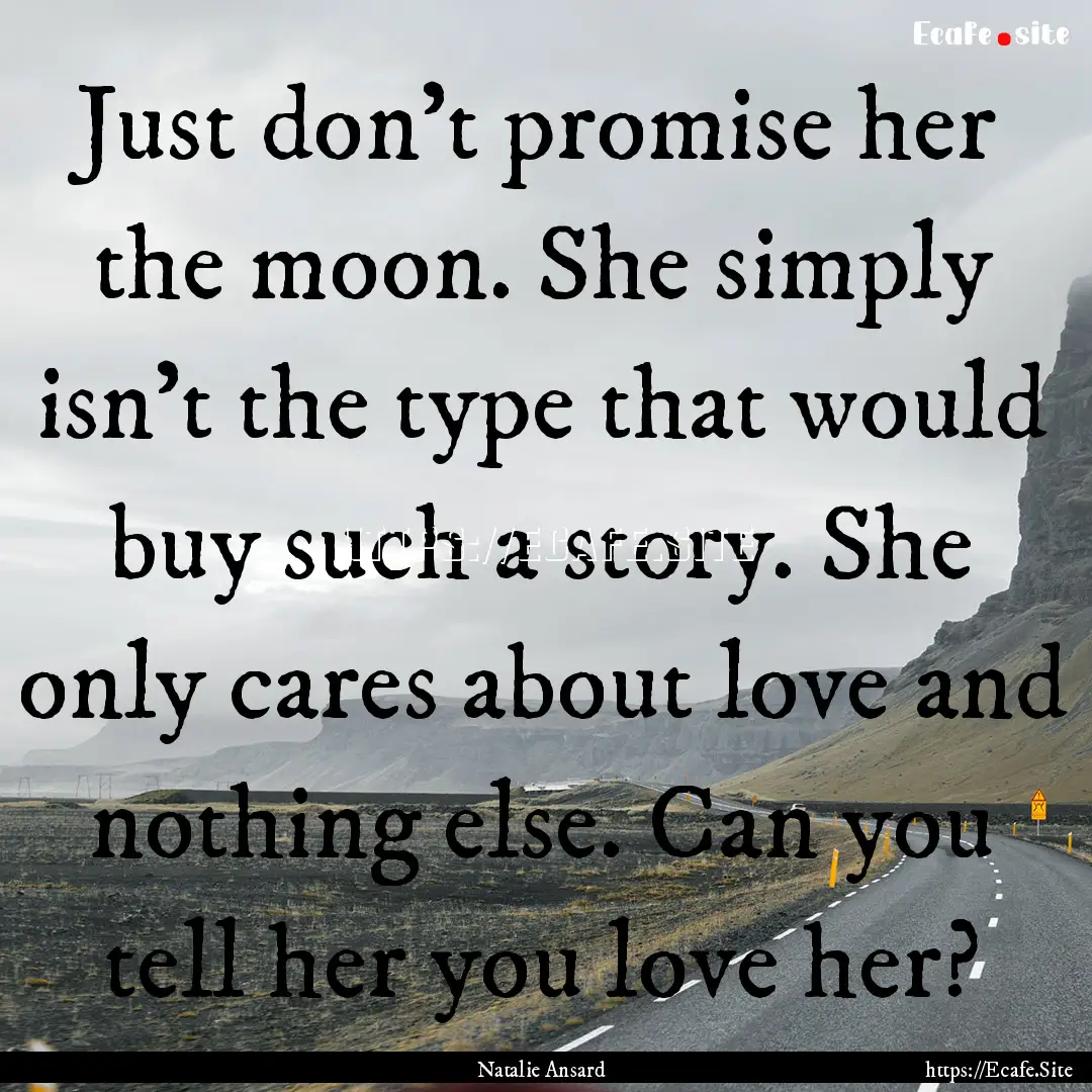 Just don’t promise her the moon. She simply.... : Quote by Natalie Ansard