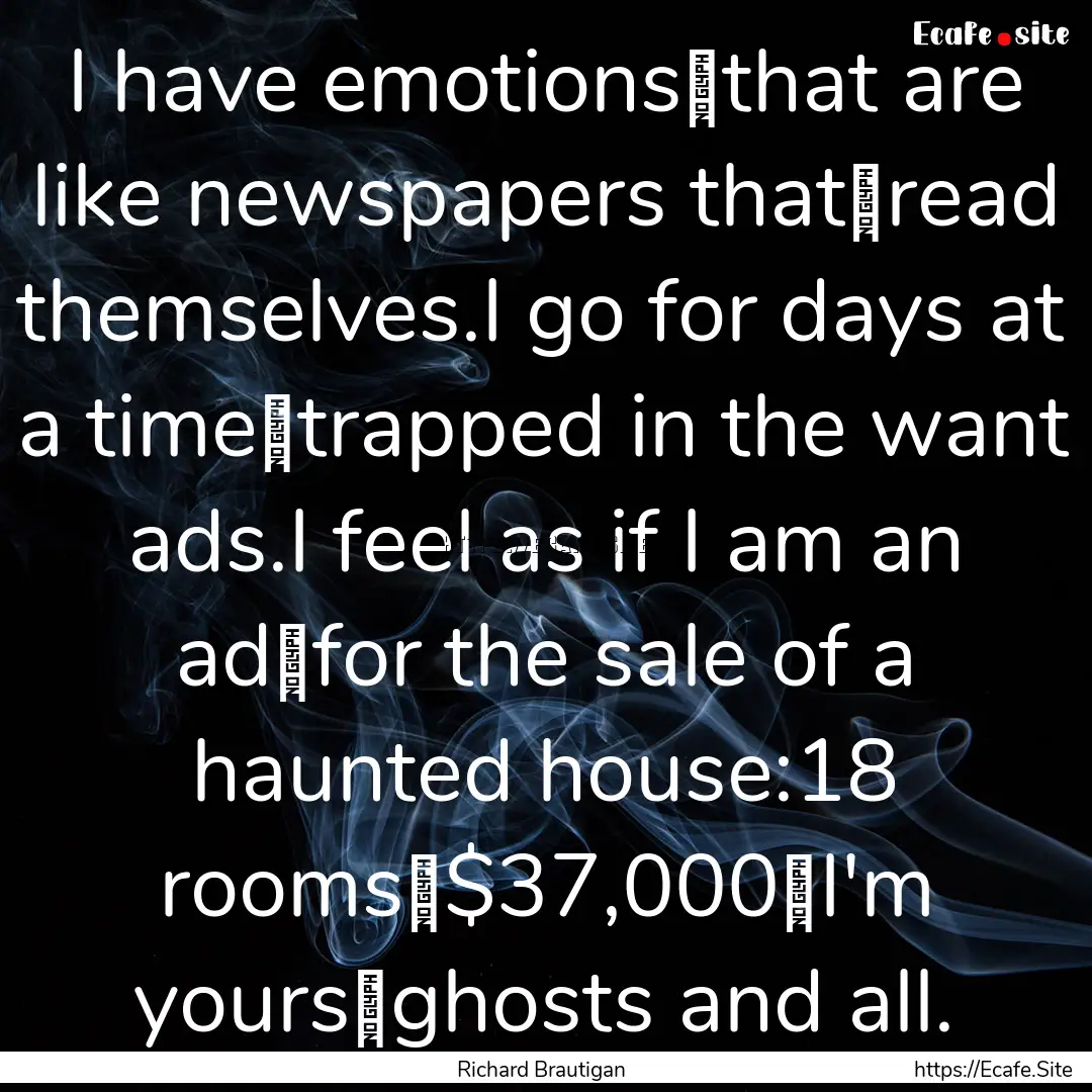 I have emotions that are like newspapers.... : Quote by Richard Brautigan