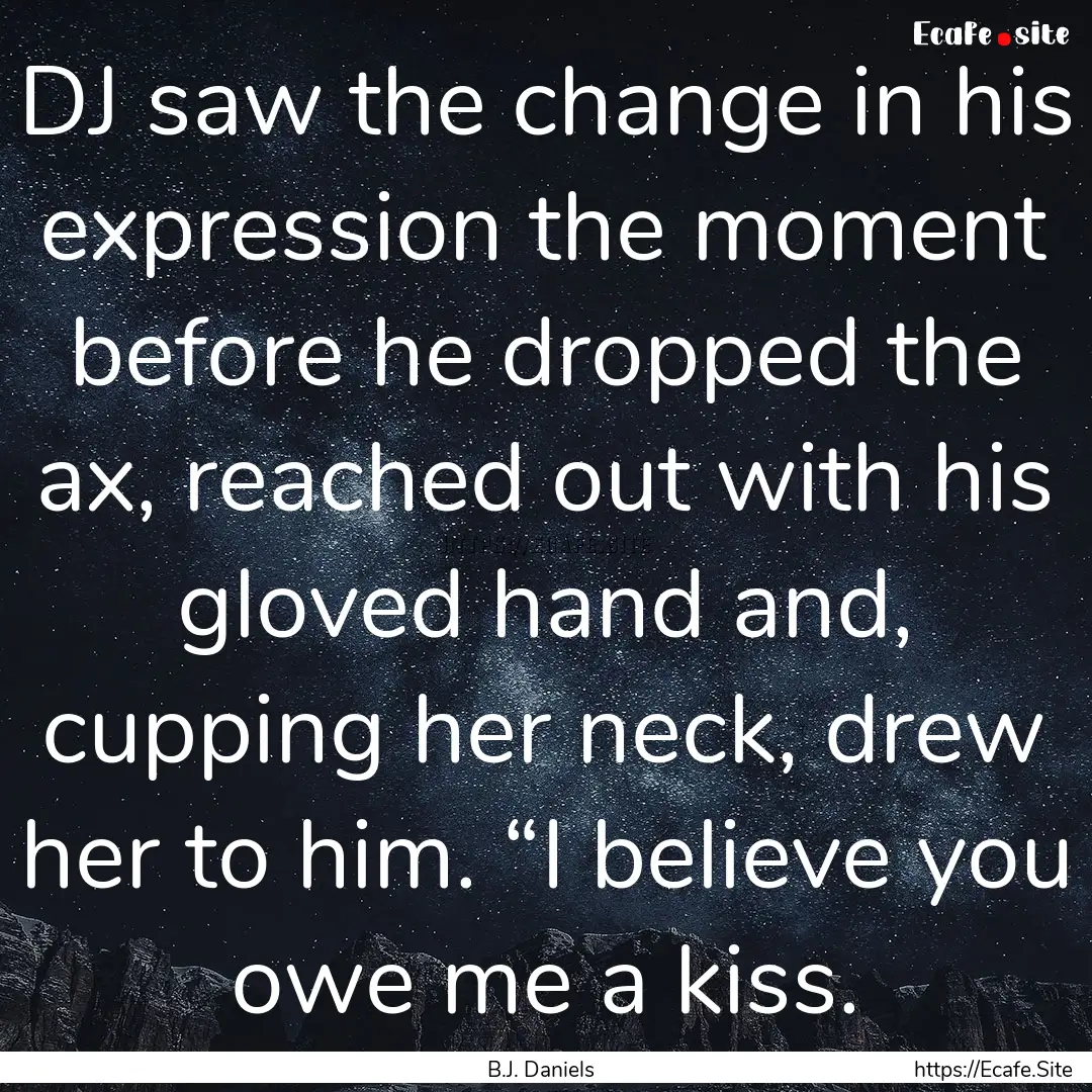 DJ saw the change in his expression the moment.... : Quote by B.J. Daniels