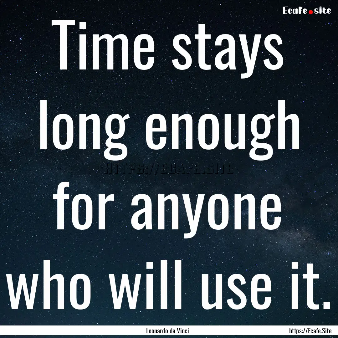 Time stays long enough for anyone who will.... : Quote by Leonardo da Vinci