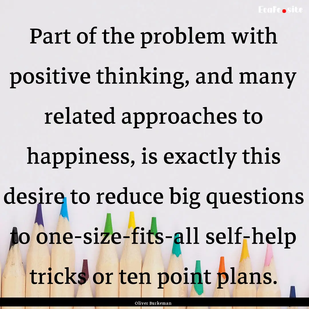 Part of the problem with positive thinking,.... : Quote by Oliver Burkeman