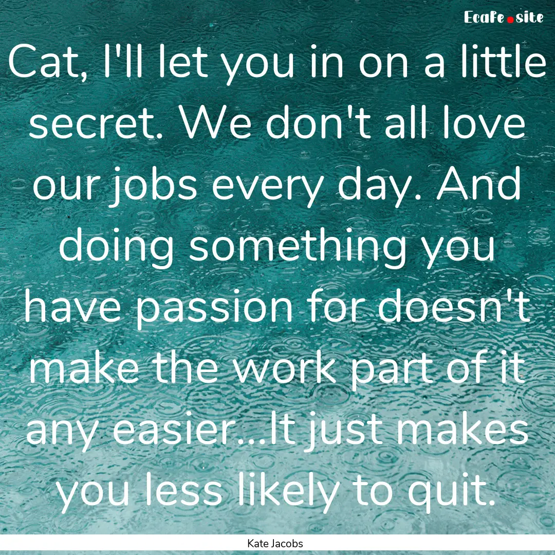 Cat, I'll let you in on a little secret..... : Quote by Kate Jacobs