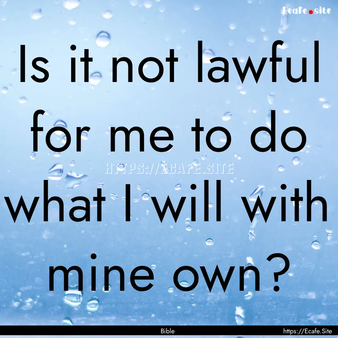 Is it not lawful for me to do what I will.... : Quote by Bible