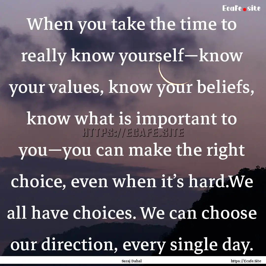 When you take the time to really know yourself—know.... : Quote by Suraj Dahal