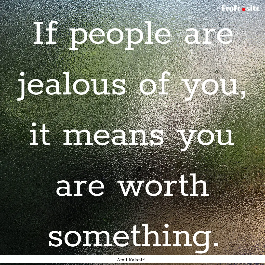 If people are jealous of you, it means you.... : Quote by Amit Kalantri