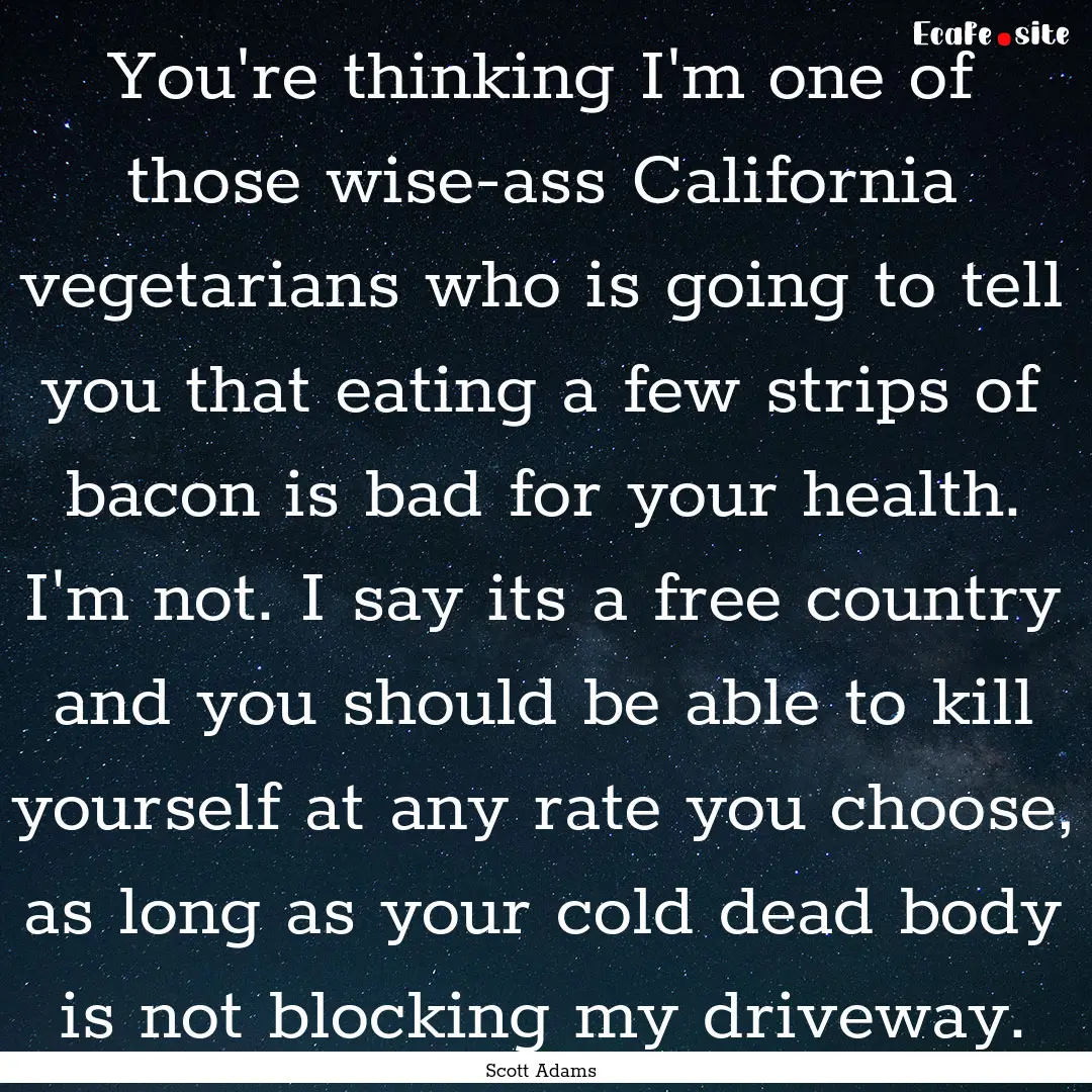 You're thinking I'm one of those wise-ass.... : Quote by Scott Adams