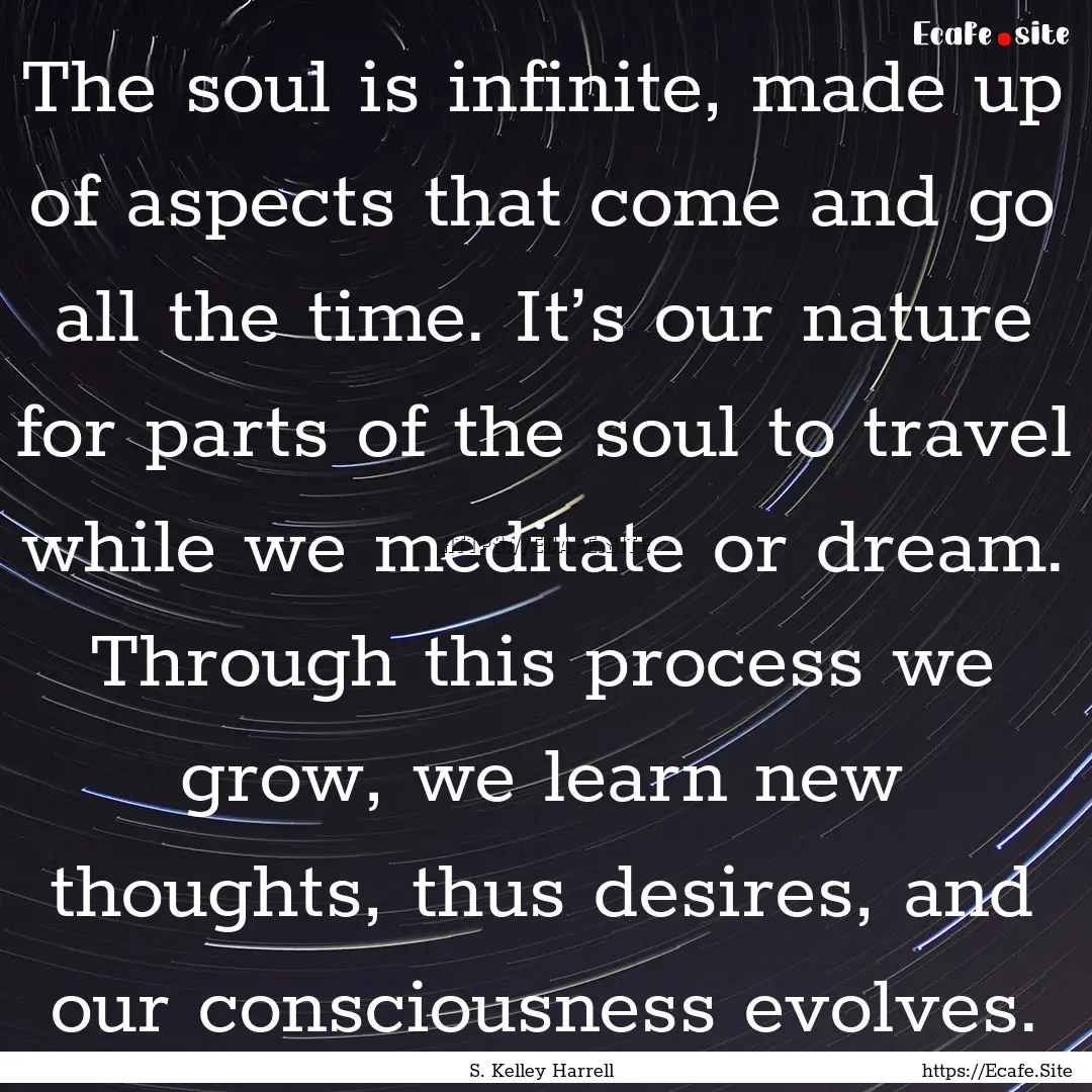 The soul is infinite, made up of aspects.... : Quote by S. Kelley Harrell