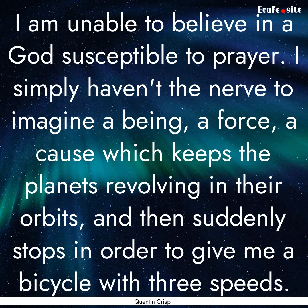 I am unable to believe in a God susceptible.... : Quote by Quentin Crisp