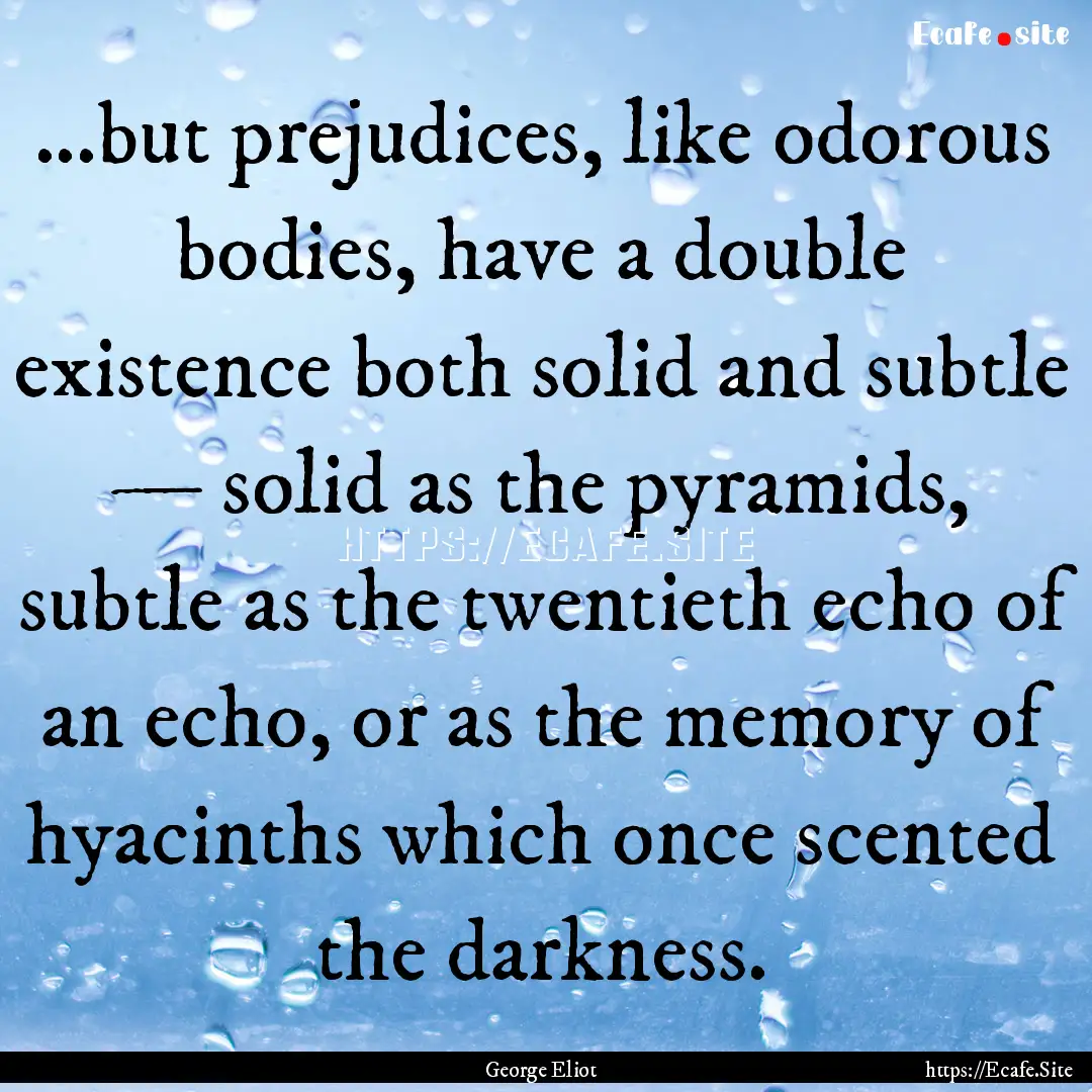 ...but prejudices, like odorous bodies, have.... : Quote by George Eliot