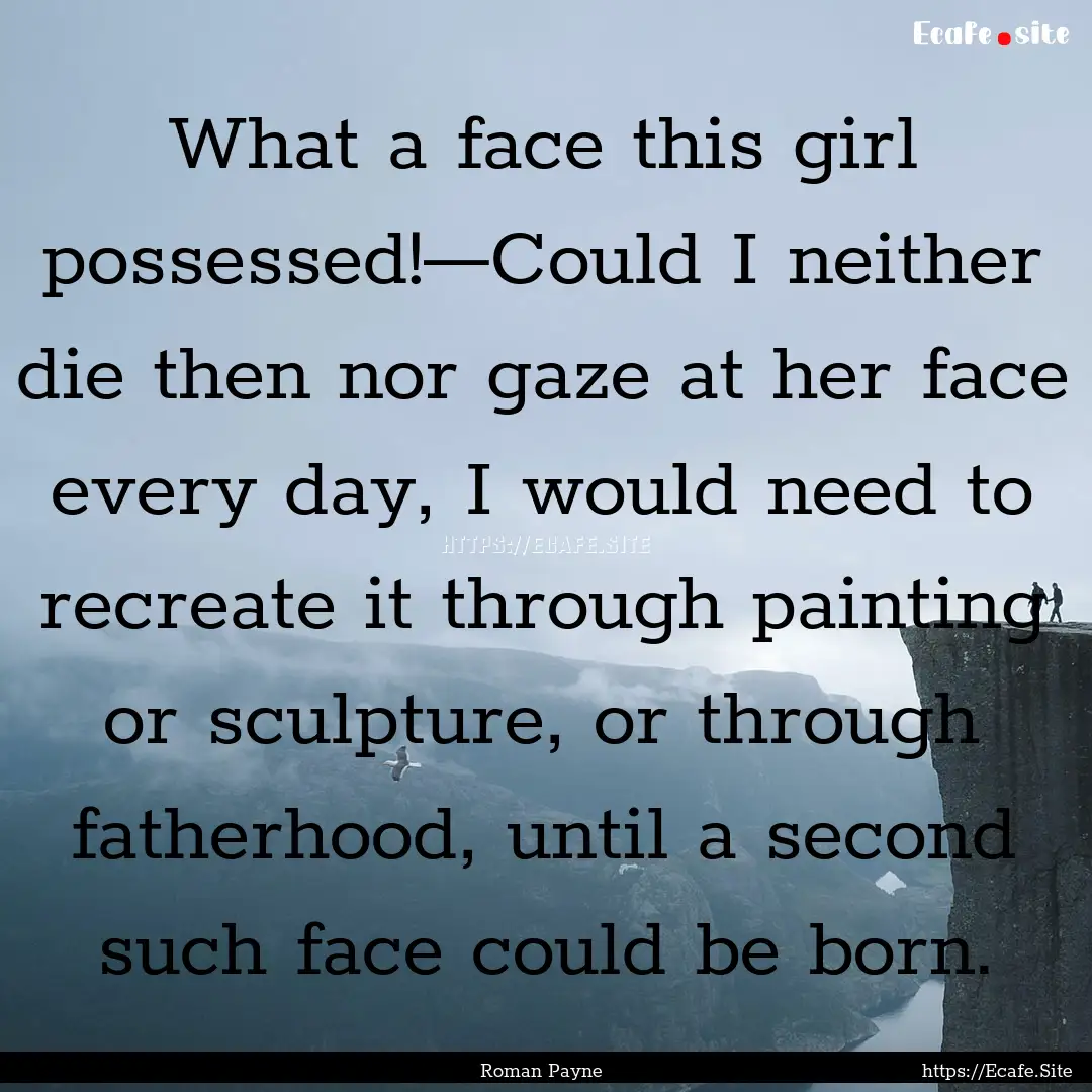 What a face this girl possessed!—Could.... : Quote by Roman Payne