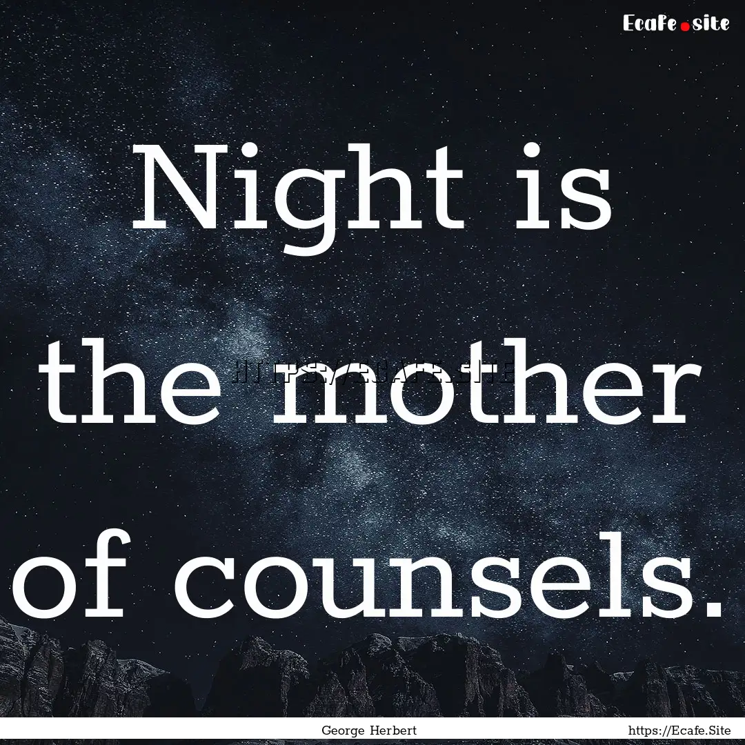 Night is the mother of counsels. : Quote by George Herbert