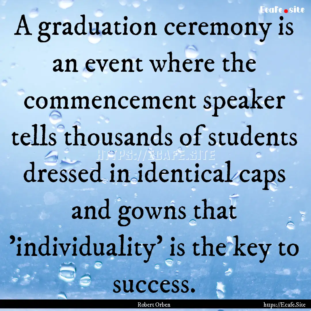 A graduation ceremony is an event where the.... : Quote by Robert Orben