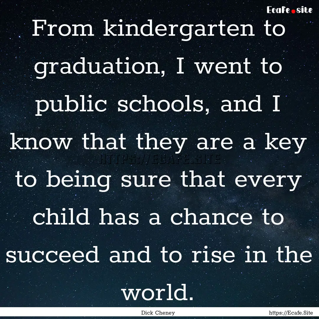 From kindergarten to graduation, I went to.... : Quote by Dick Cheney