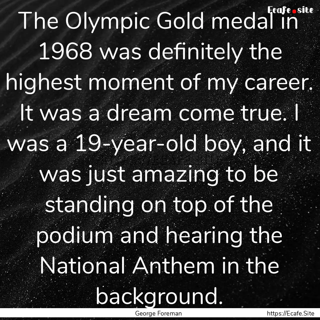 The Olympic Gold medal in 1968 was definitely.... : Quote by George Foreman