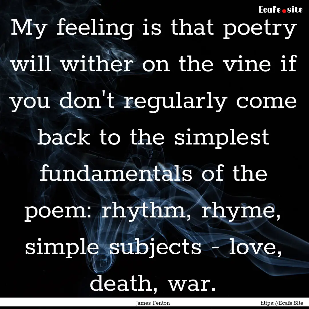 My feeling is that poetry will wither on.... : Quote by James Fenton