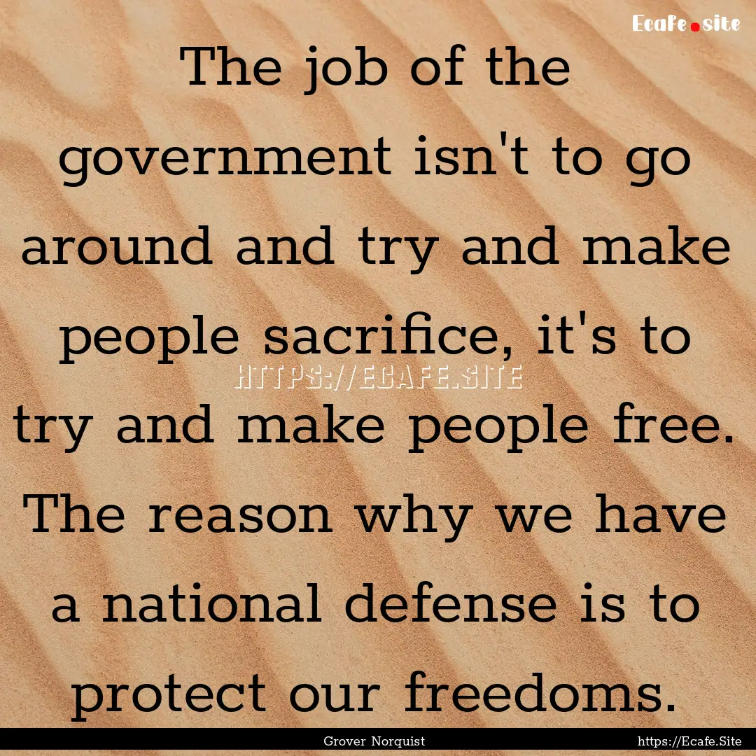 The job of the government isn't to go around.... : Quote by Grover Norquist