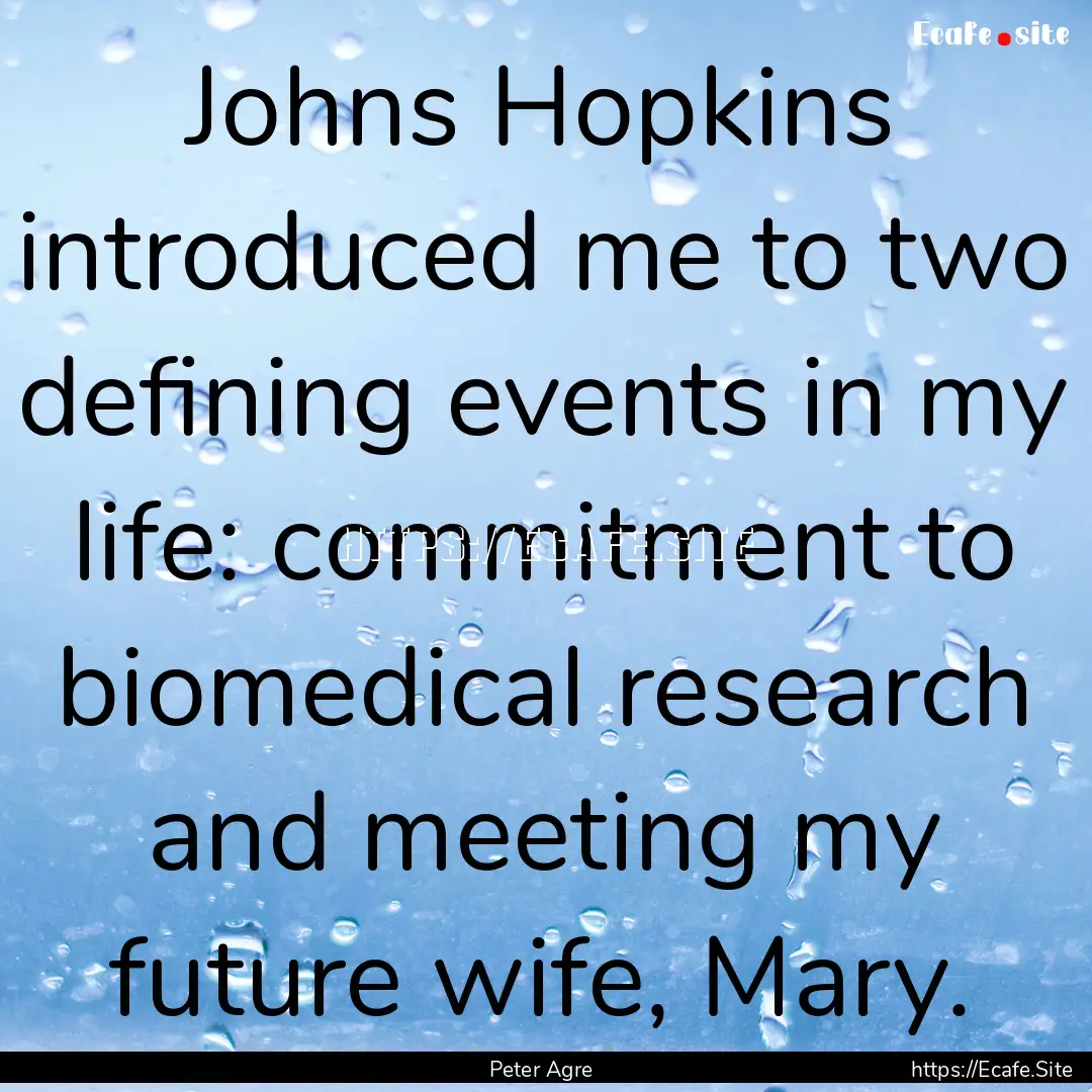 Johns Hopkins introduced me to two defining.... : Quote by Peter Agre