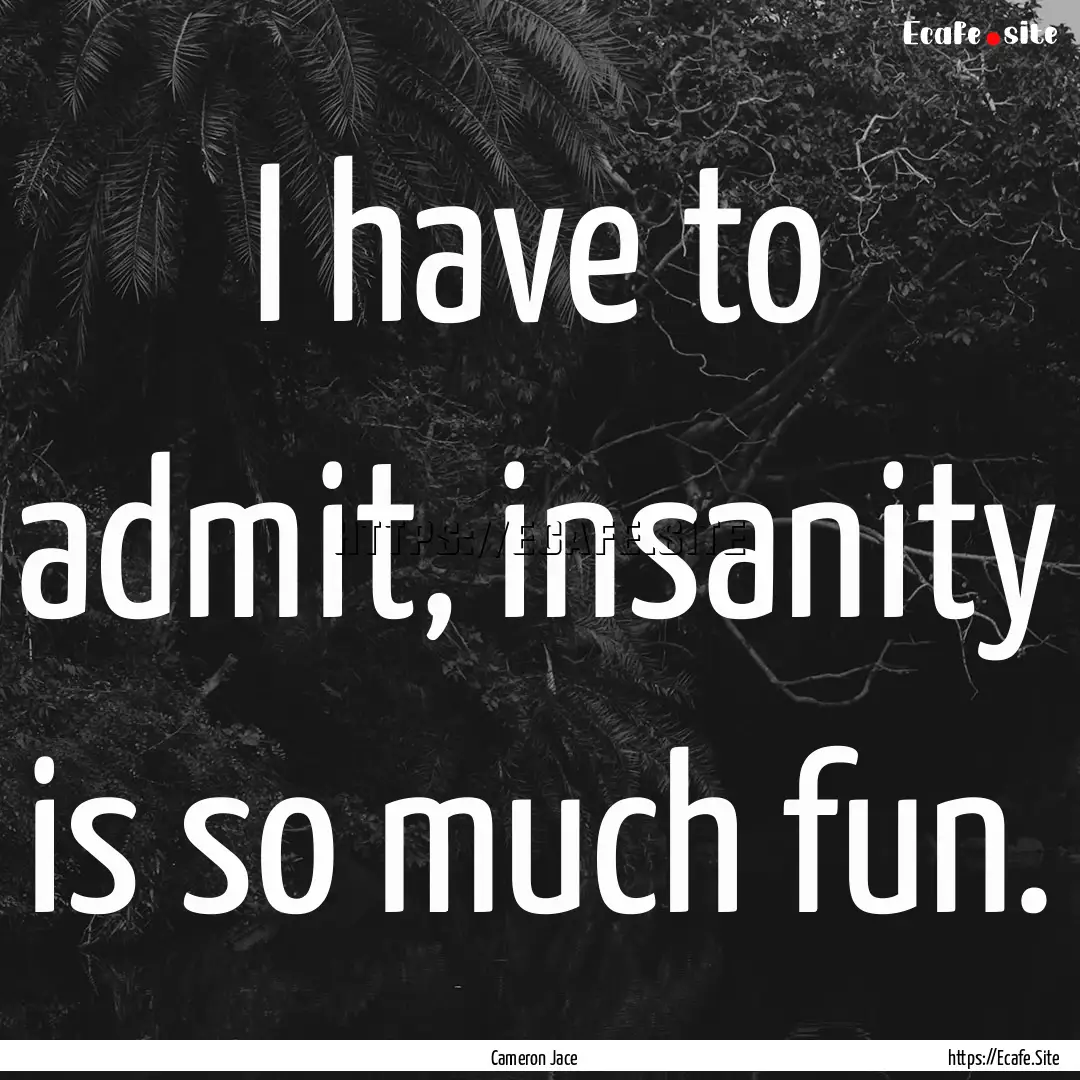 I have to admit, insanity is so much fun..... : Quote by Cameron Jace