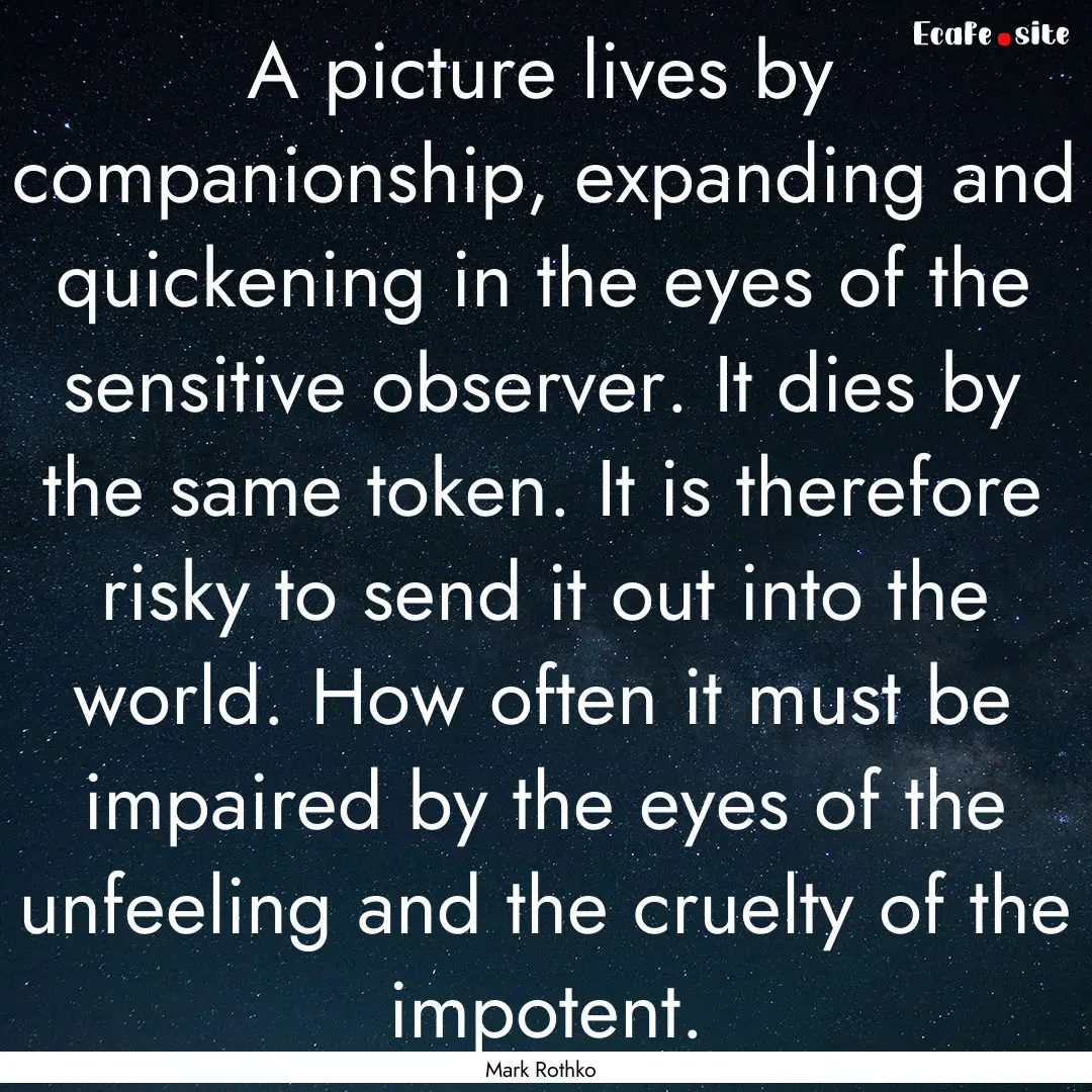 A picture lives by companionship, expanding.... : Quote by Mark Rothko