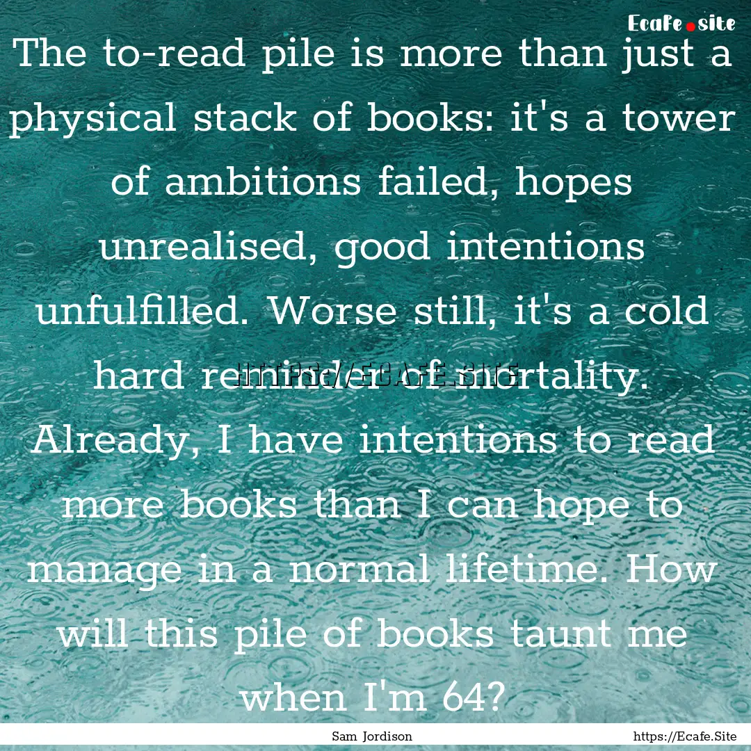 The to-read pile is more than just a physical.... : Quote by Sam Jordison