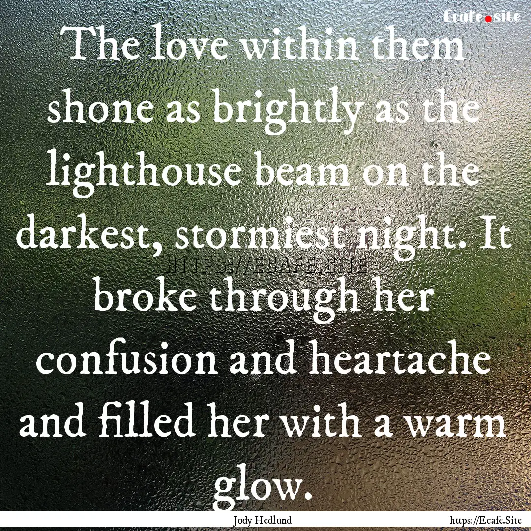 The love within them shone as brightly as.... : Quote by Jody Hedlund