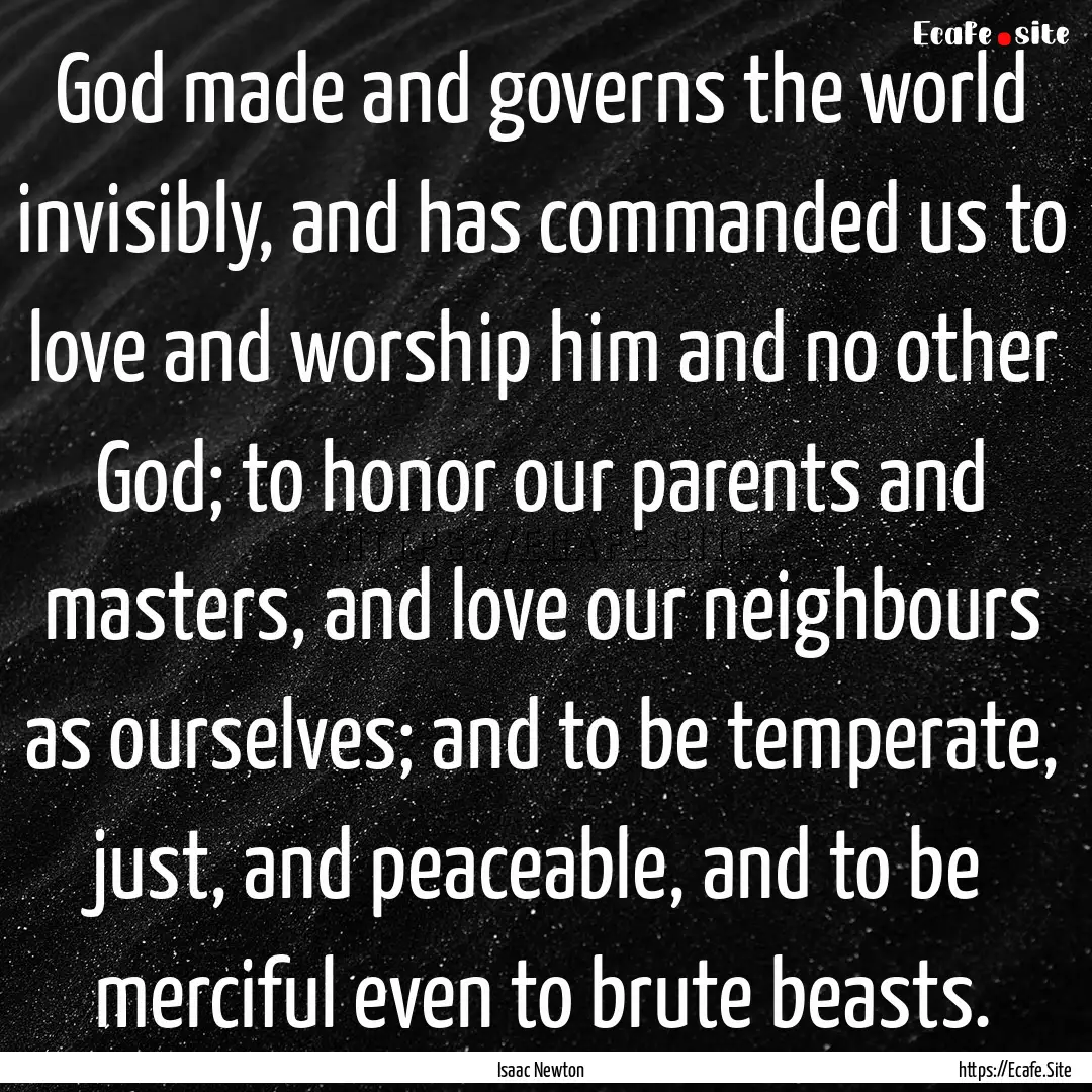 God made and governs the world invisibly,.... : Quote by Isaac Newton