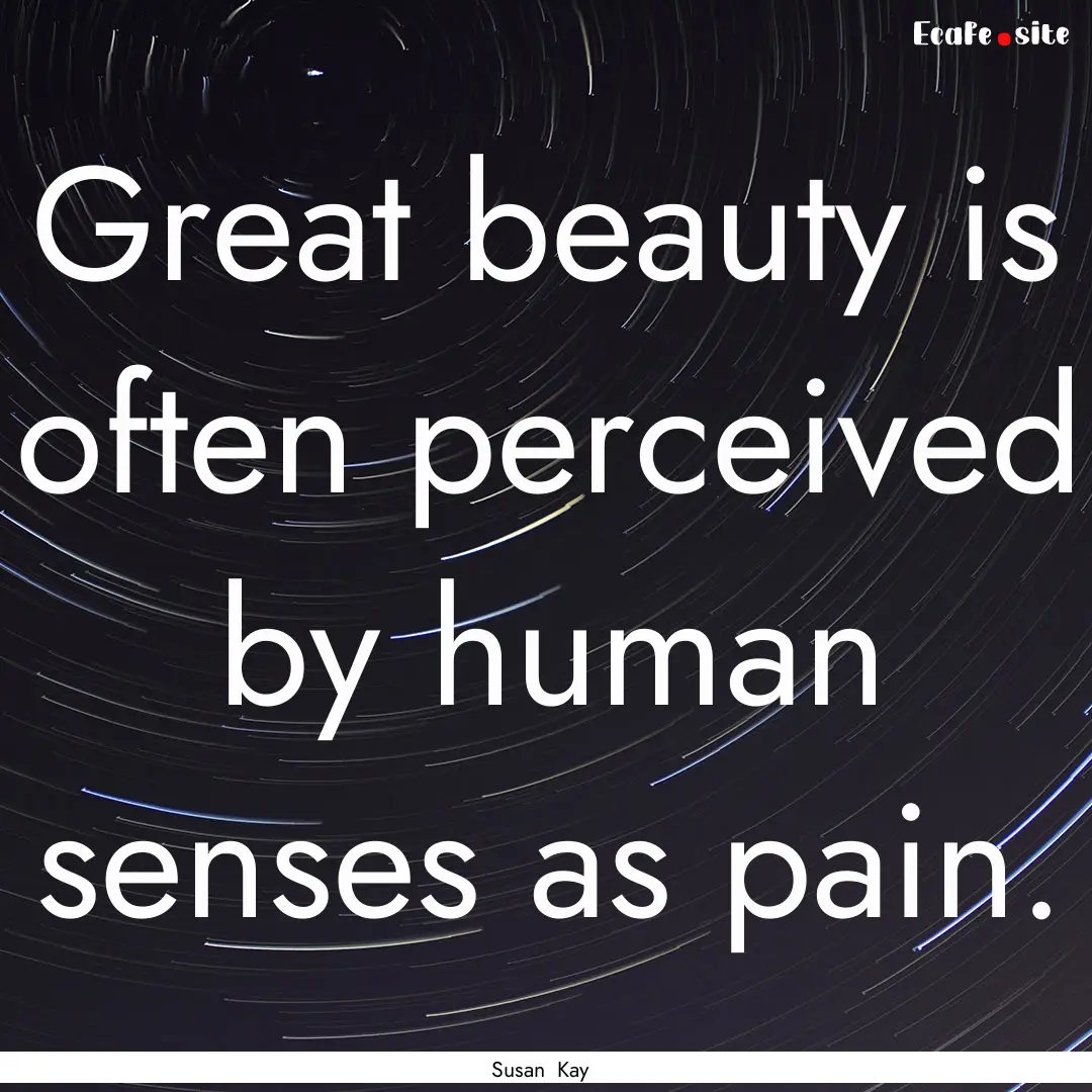 Great beauty is often perceived by human.... : Quote by Susan Kay