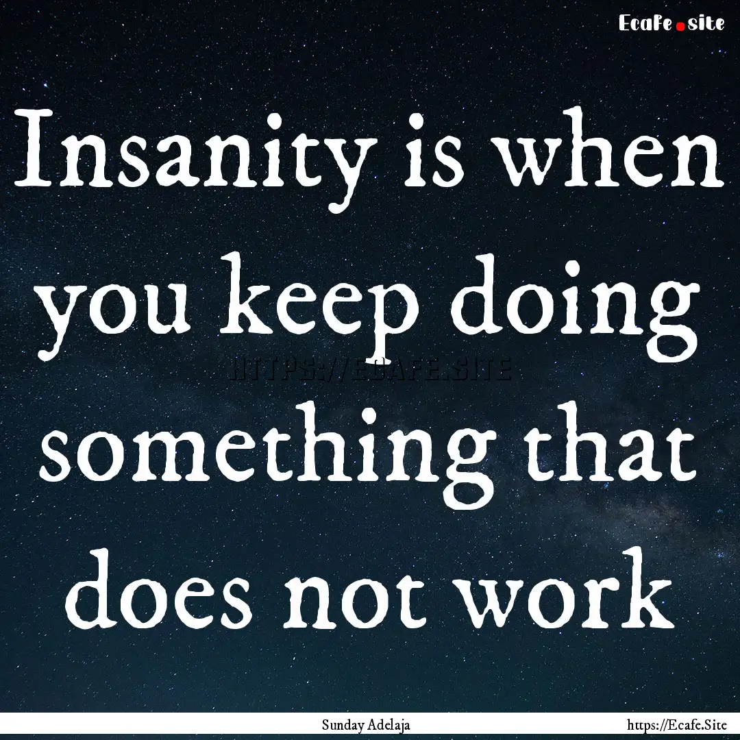 Insanity is when you keep doing something.... : Quote by Sunday Adelaja