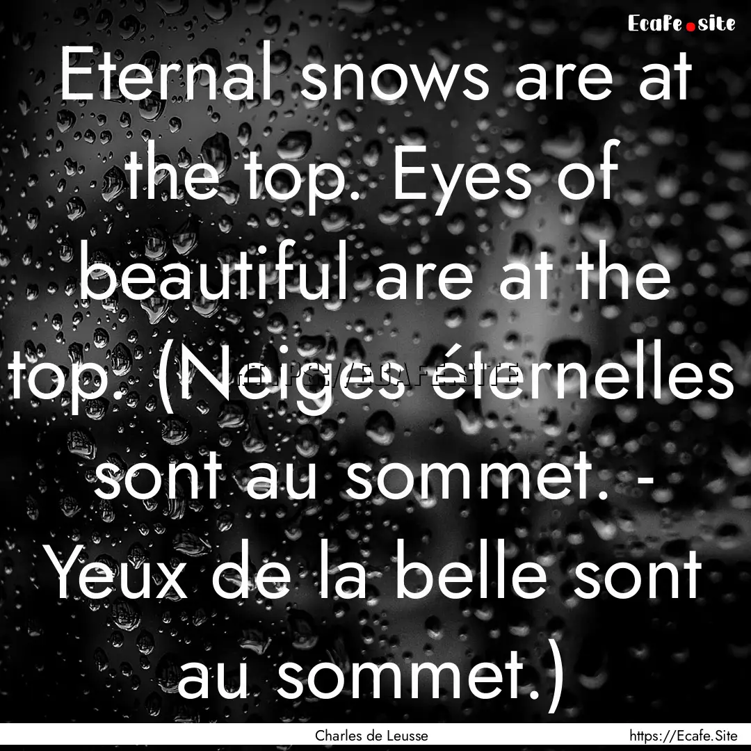 Eternal snows are at the top. Eyes of beautiful.... : Quote by Charles de Leusse