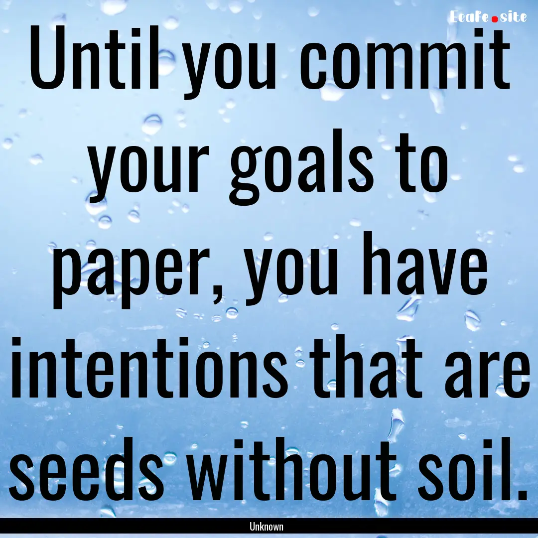 Until you commit your goals to paper, you.... : Quote by Unknown