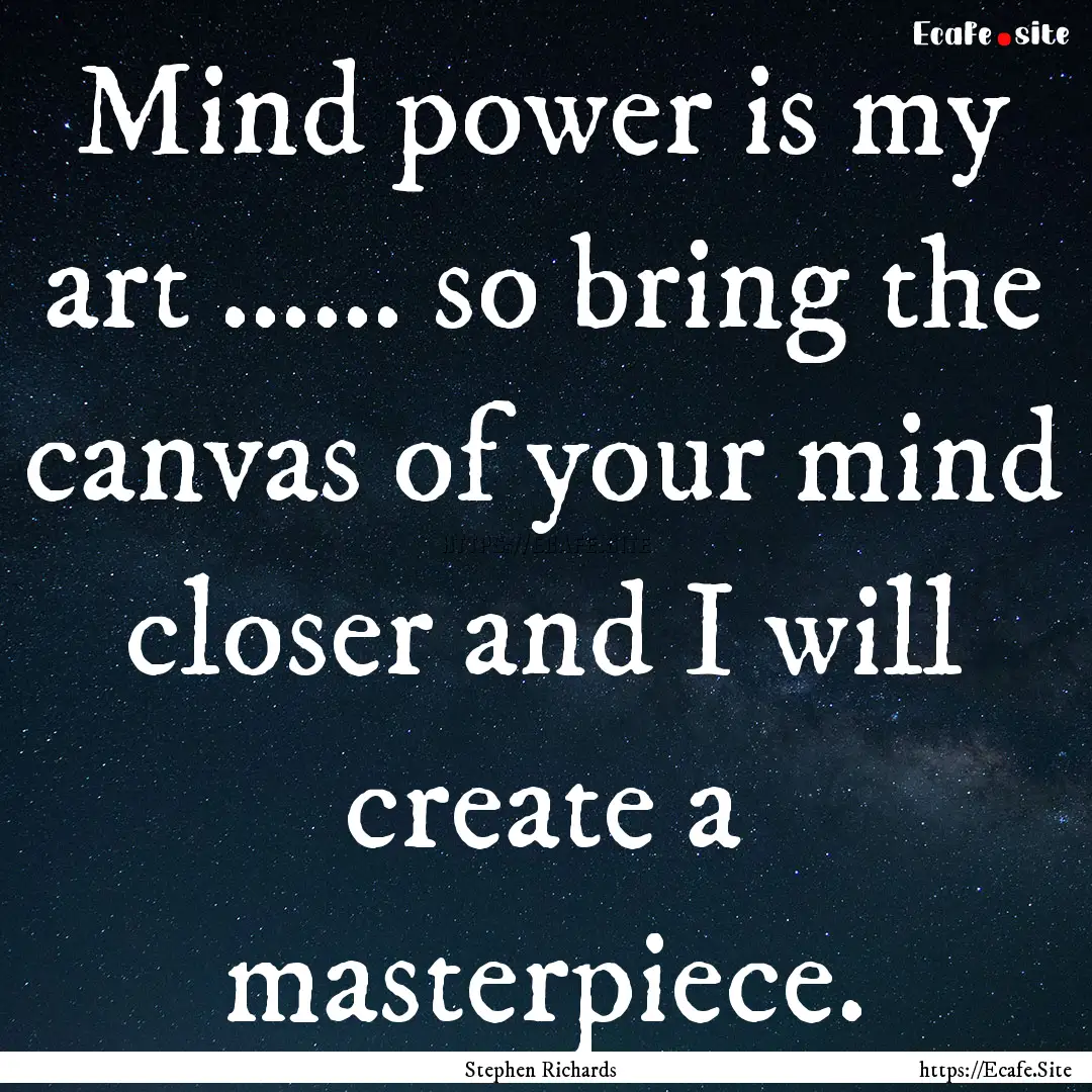 Mind power is my art …… so bring the.... : Quote by Stephen Richards