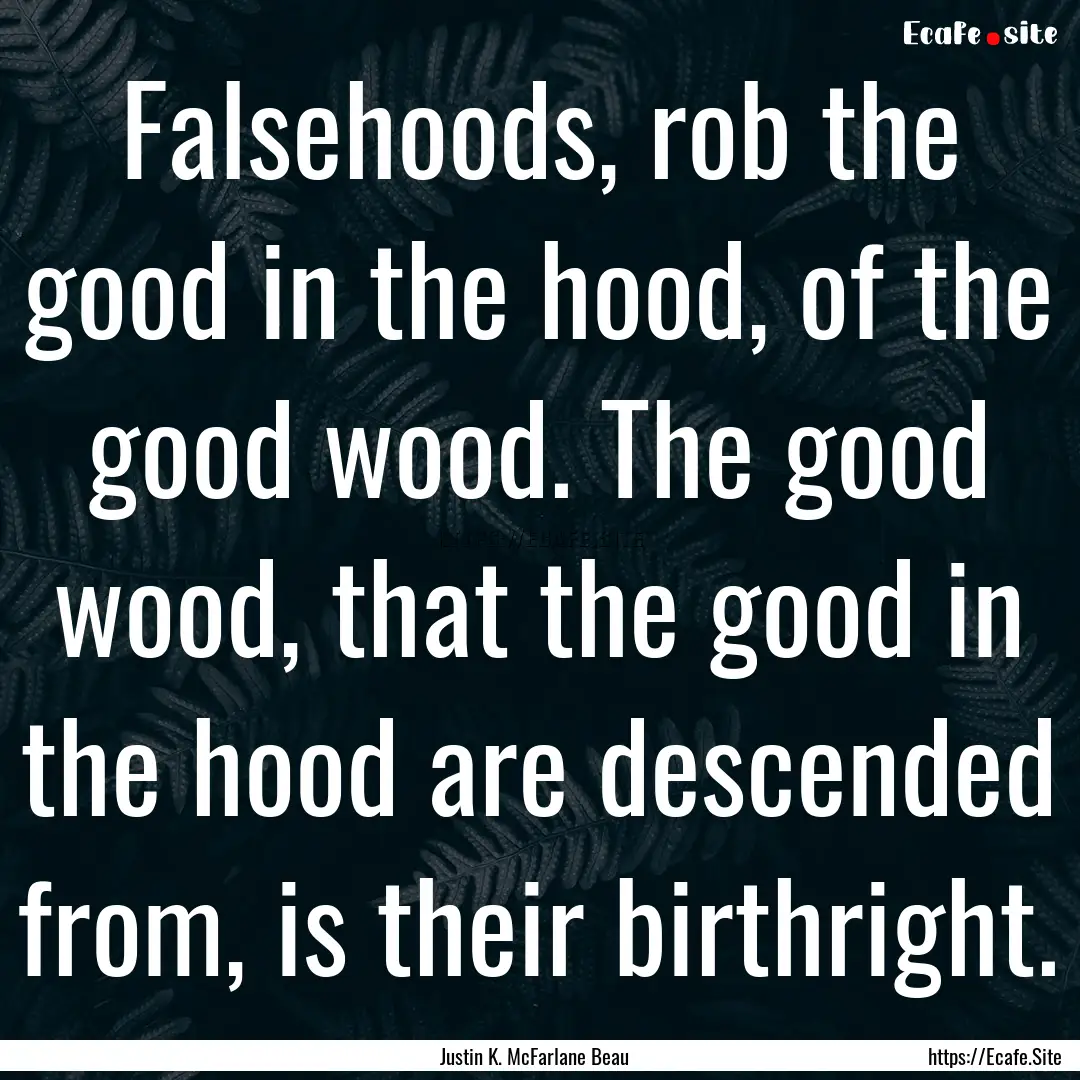 Falsehoods, rob the good in the hood, of.... : Quote by Justin K. McFarlane Beau