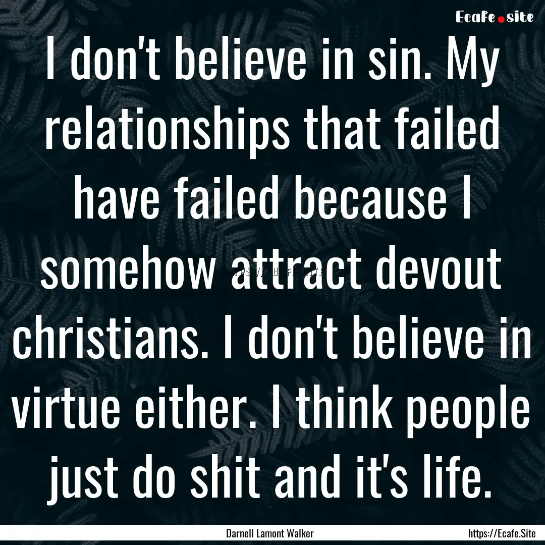 I don't believe in sin. My relationships.... : Quote by Darnell Lamont Walker