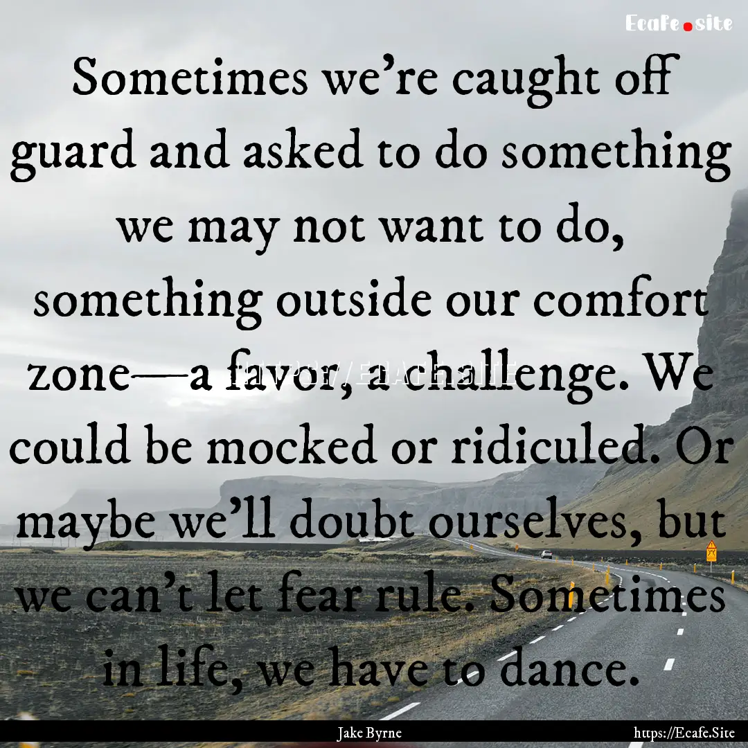 Sometimes we’re caught off guard and asked.... : Quote by Jake Byrne