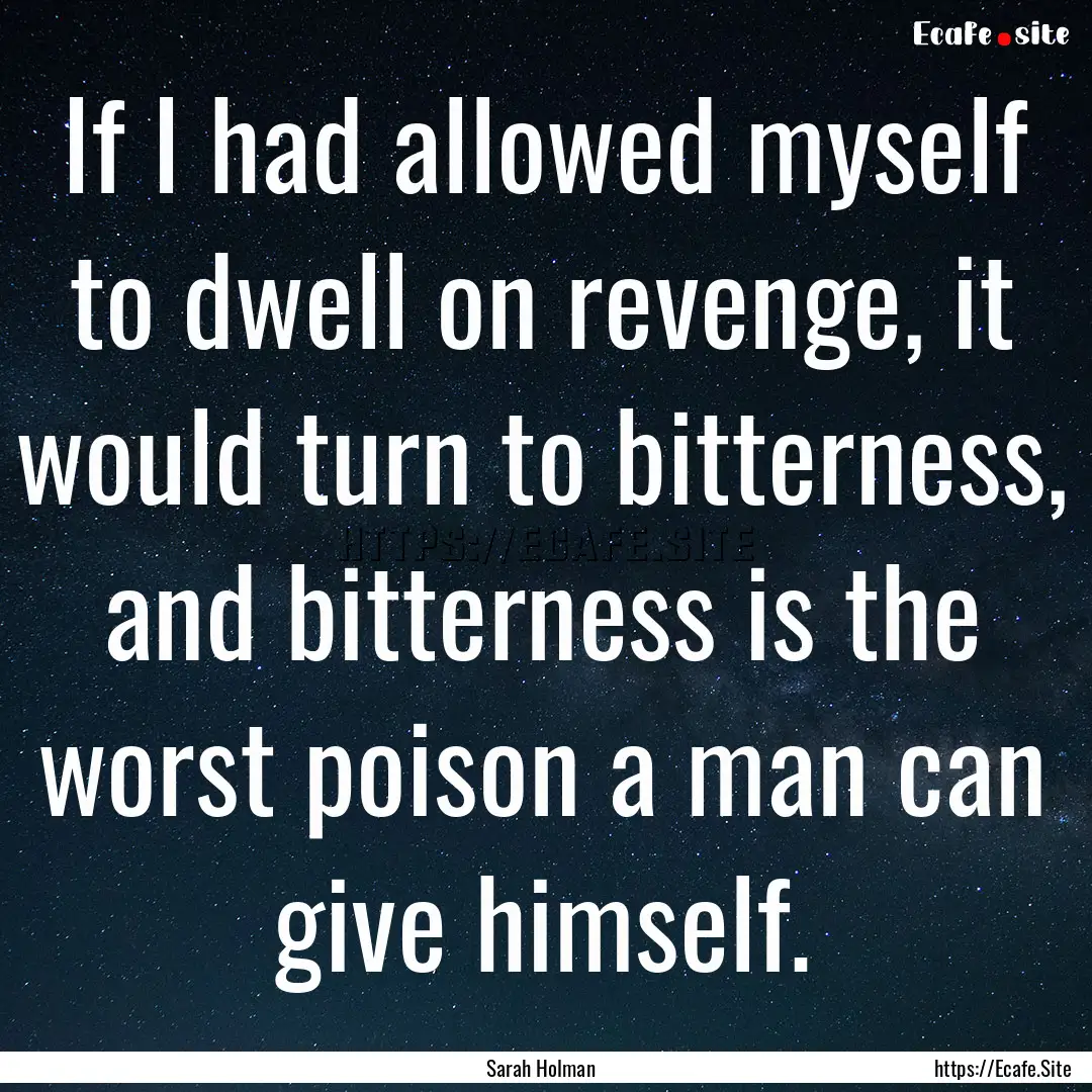 If I had allowed myself to dwell on revenge,.... : Quote by Sarah Holman