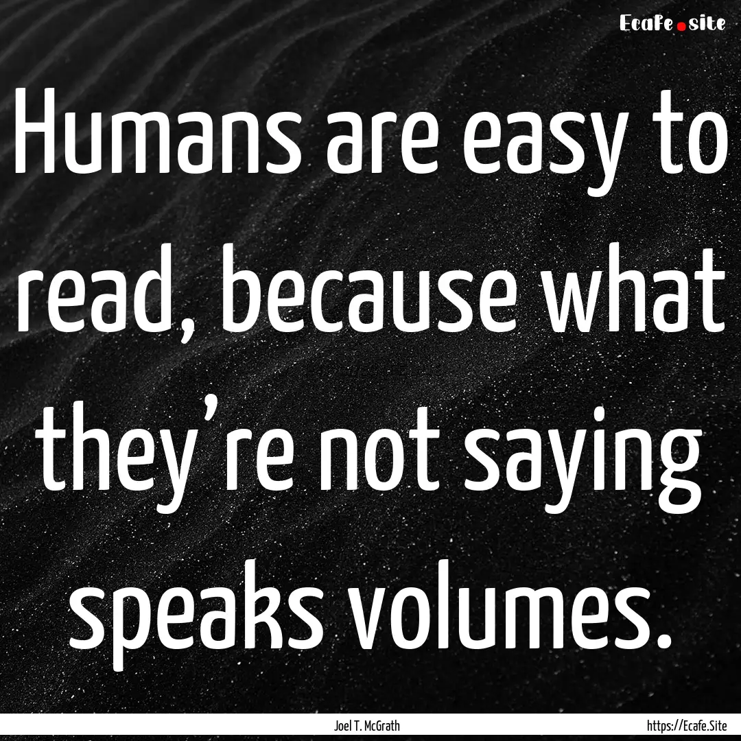 Humans are easy to read, because what they’re.... : Quote by Joel T. McGrath