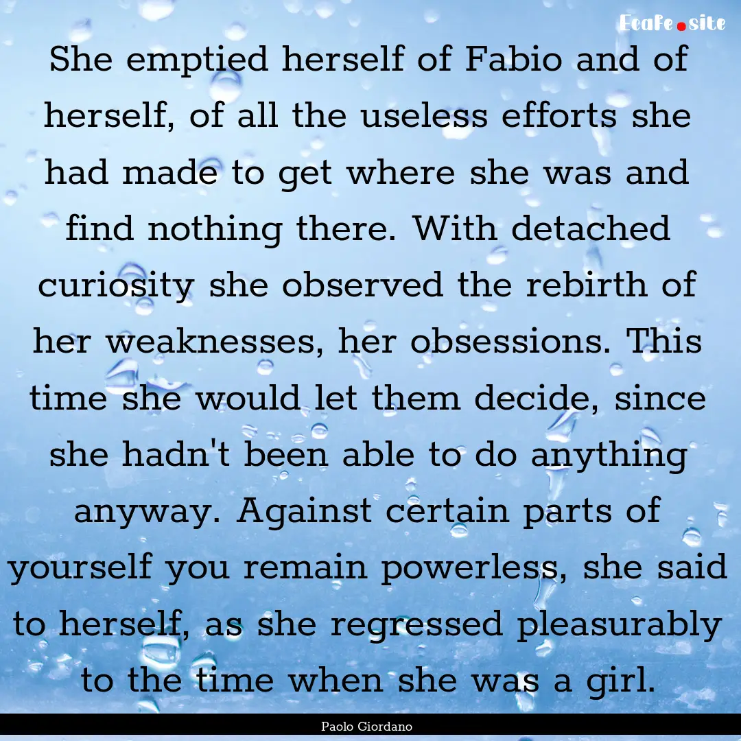 She emptied herself of Fabio and of herself,.... : Quote by Paolo Giordano