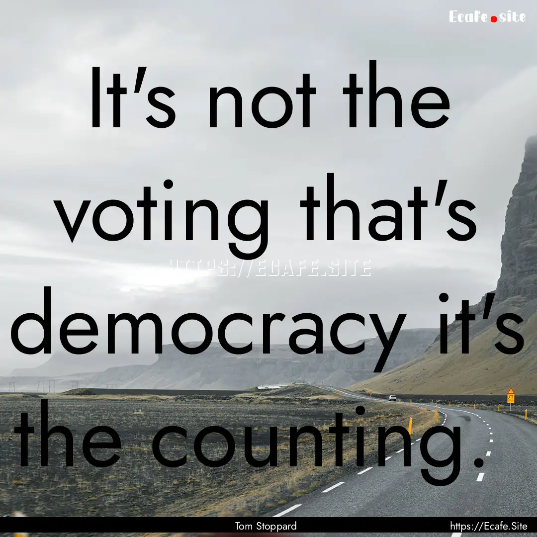 It's not the voting that's democracy it's.... : Quote by Tom Stoppard