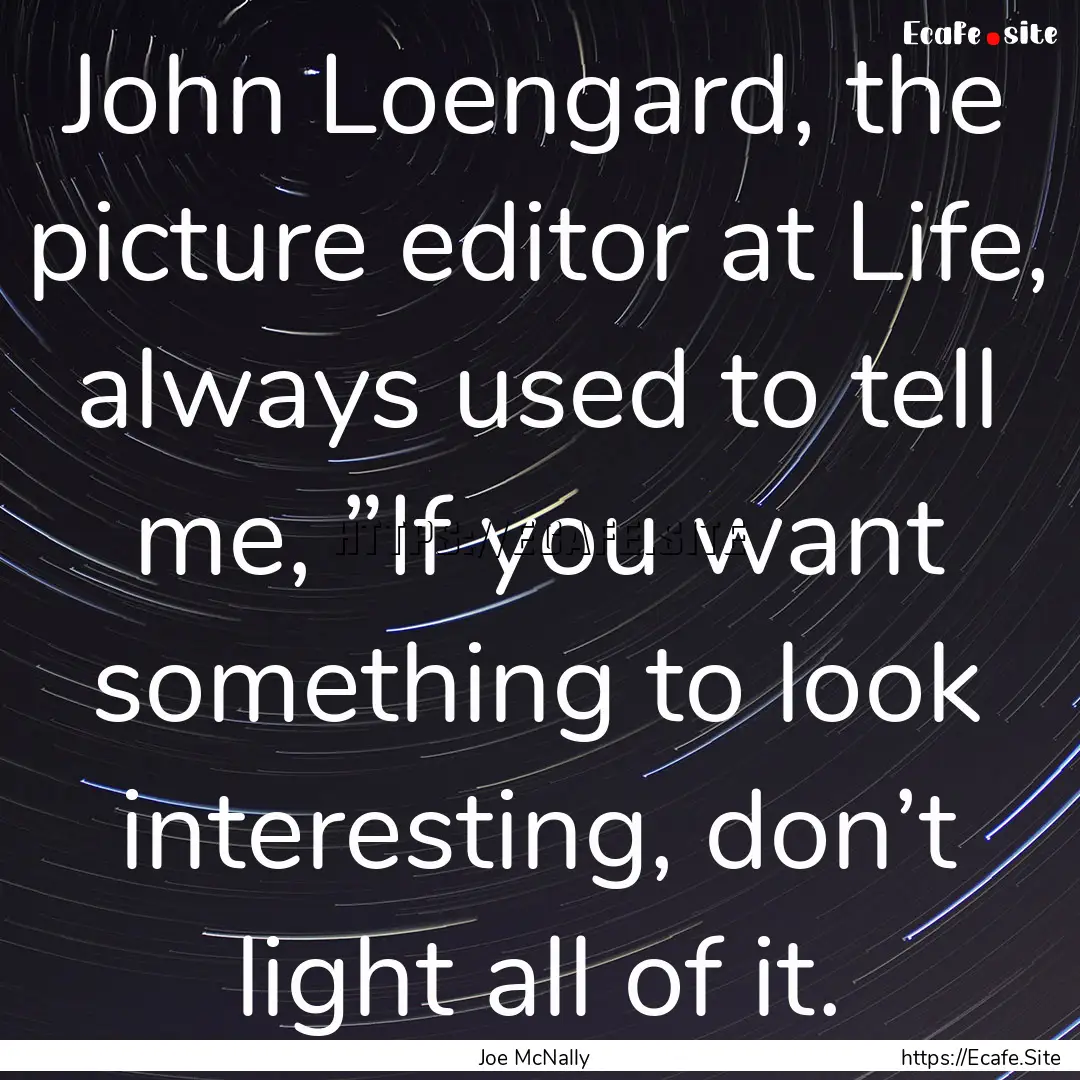 John Loengard, the picture editor at Life,.... : Quote by Joe McNally