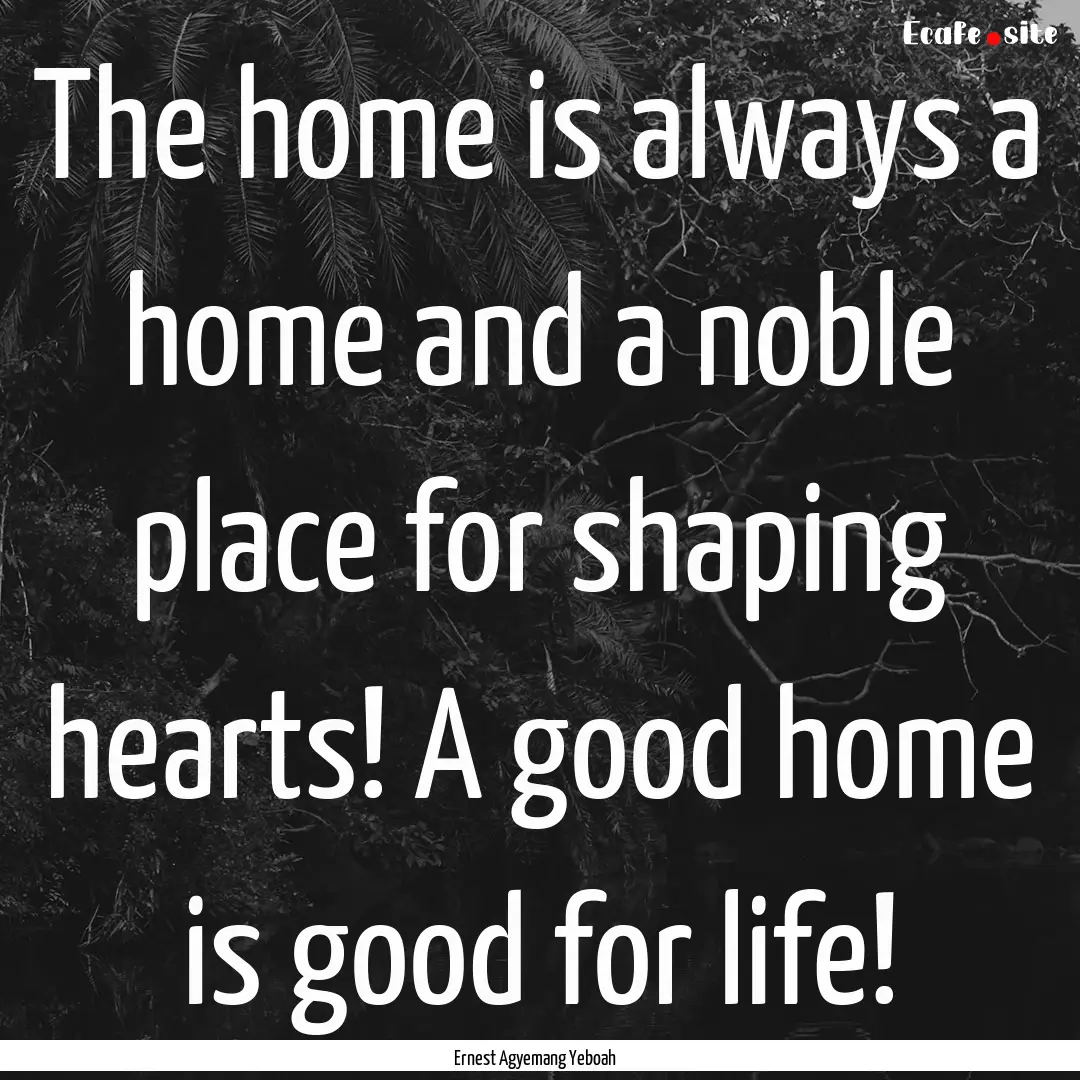 The home is always a home and a noble place.... : Quote by Ernest Agyemang Yeboah