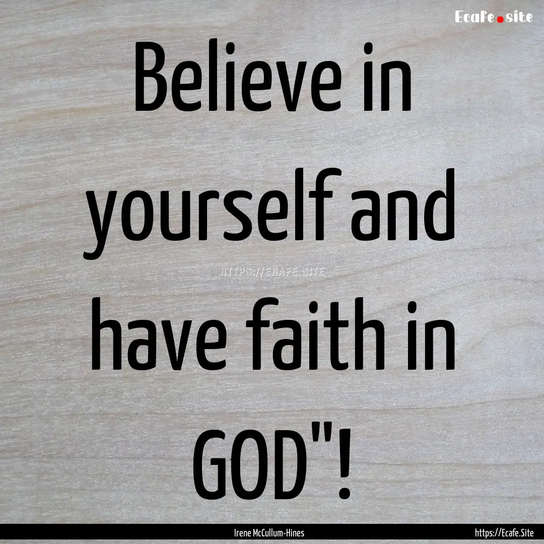 Believe in yourself and have faith in GOD