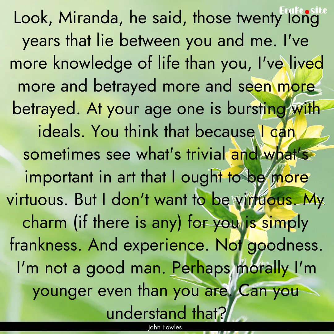 Look, Miranda, he said, those twenty long.... : Quote by John Fowles