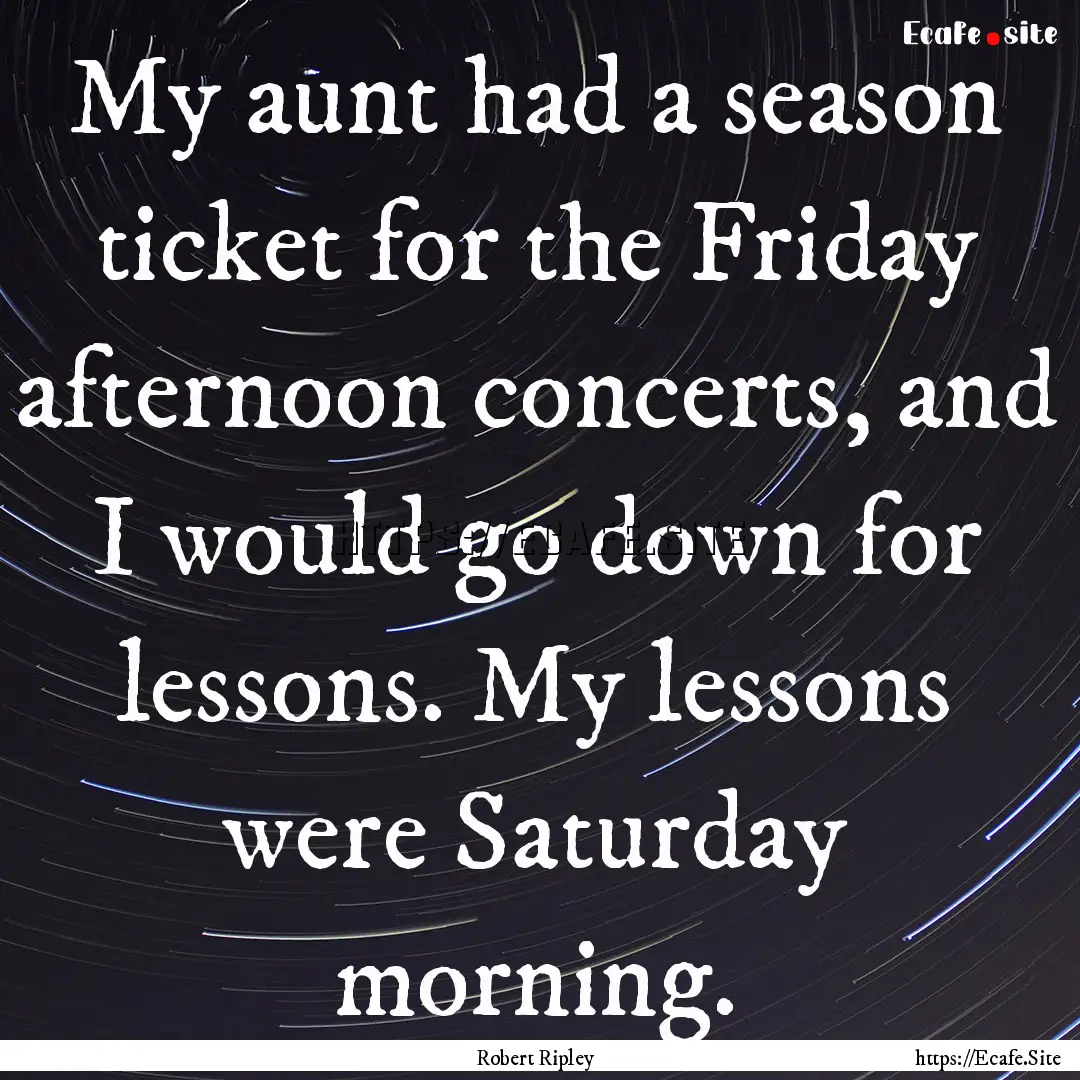 My aunt had a season ticket for the Friday.... : Quote by Robert Ripley