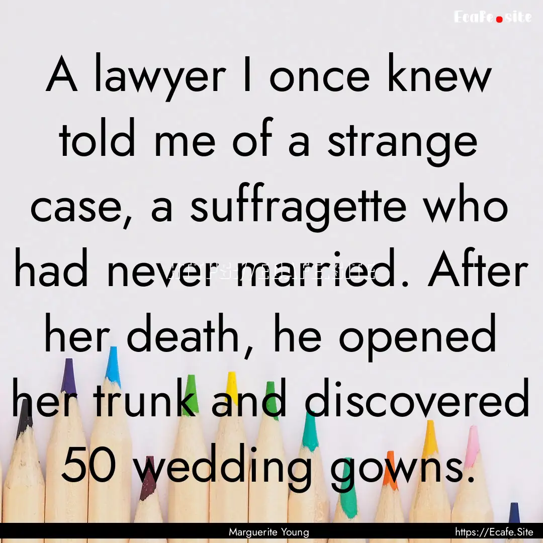 A lawyer I once knew told me of a strange.... : Quote by Marguerite Young