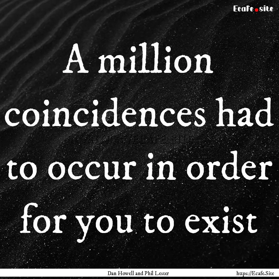 A million coincidences had to occur in order.... : Quote by Dan Howell and Phil Lester