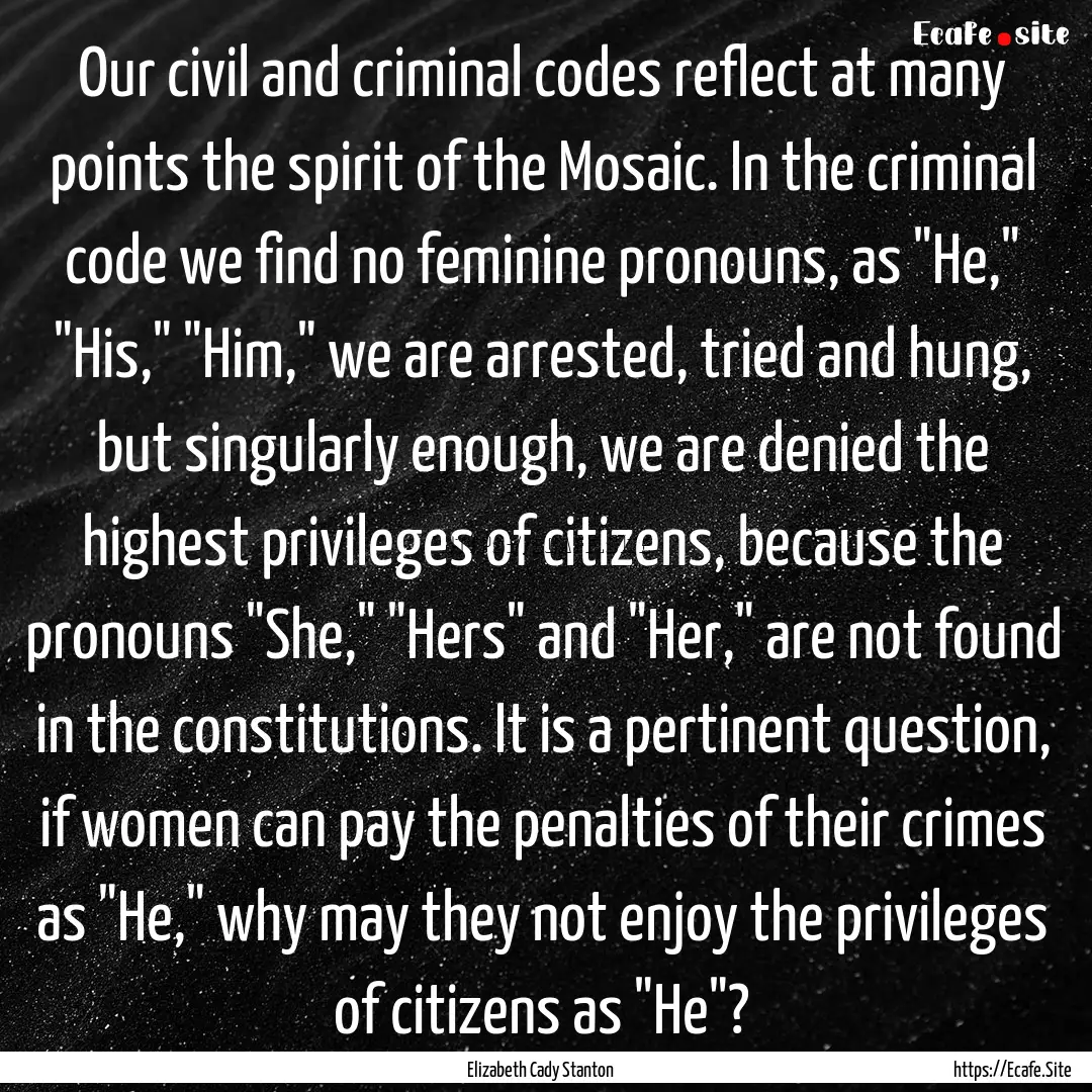 Our civil and criminal codes reflect at many.... : Quote by Elizabeth Cady Stanton