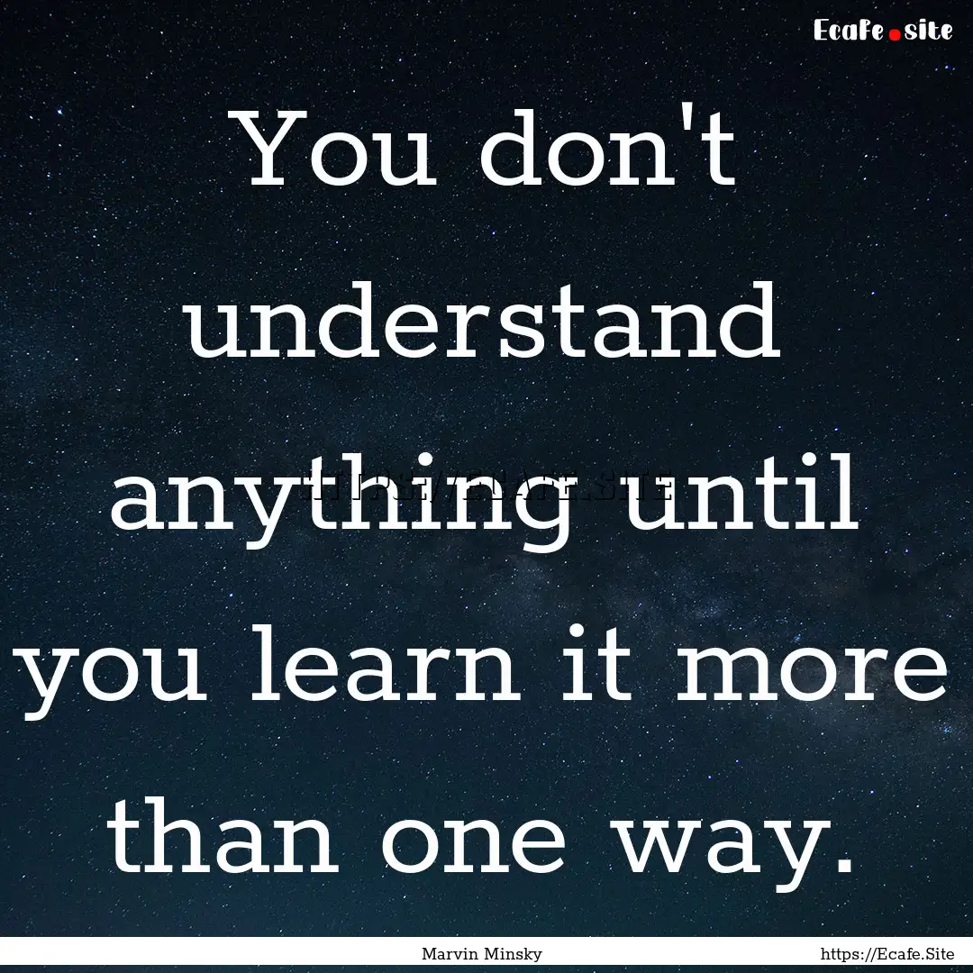 You don't understand anything until you learn.... : Quote by Marvin Minsky