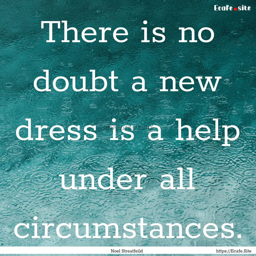 There is no doubt a new dress is a help under.... : Quote by Noel Streatfeild