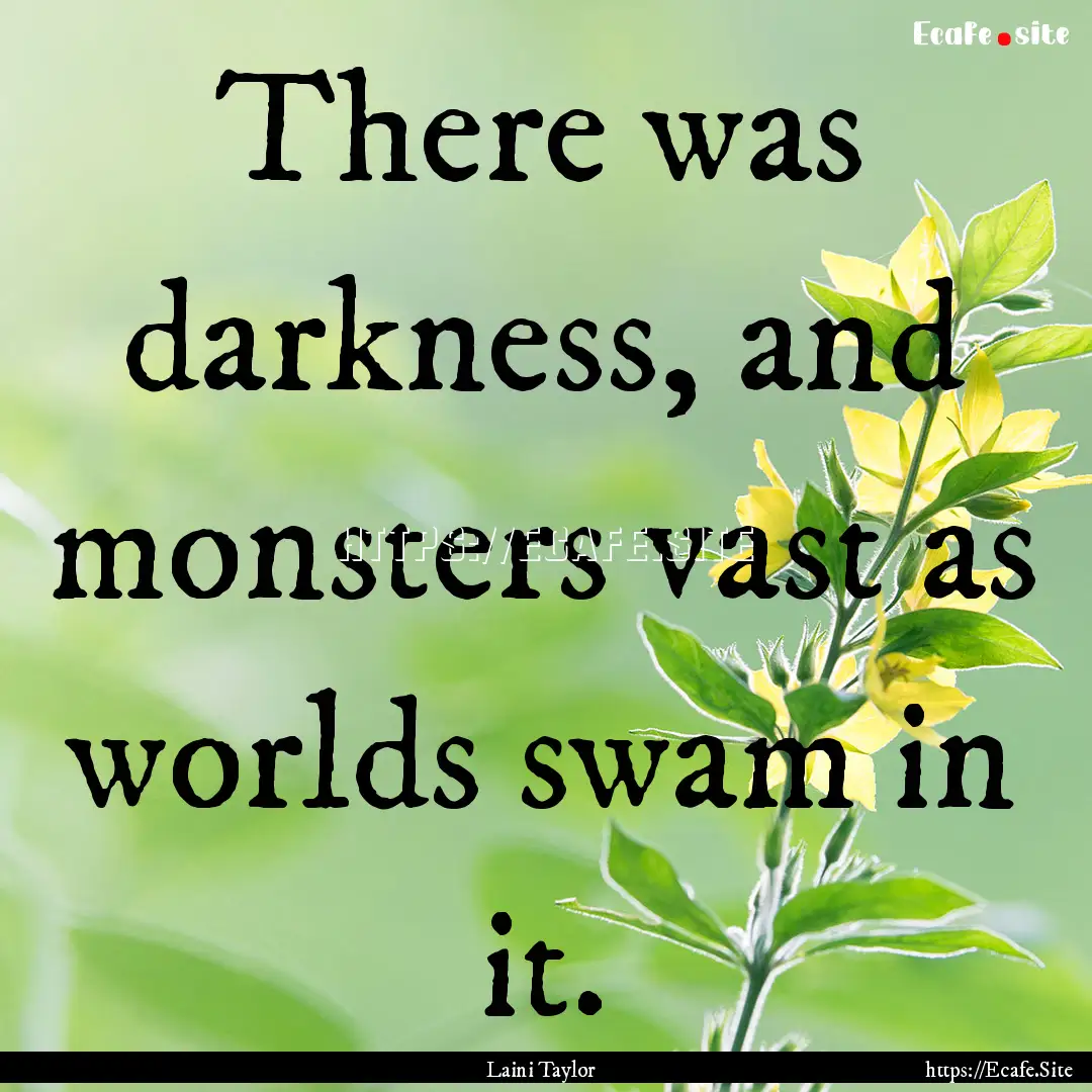 There was darkness, and monsters vast as.... : Quote by Laini Taylor