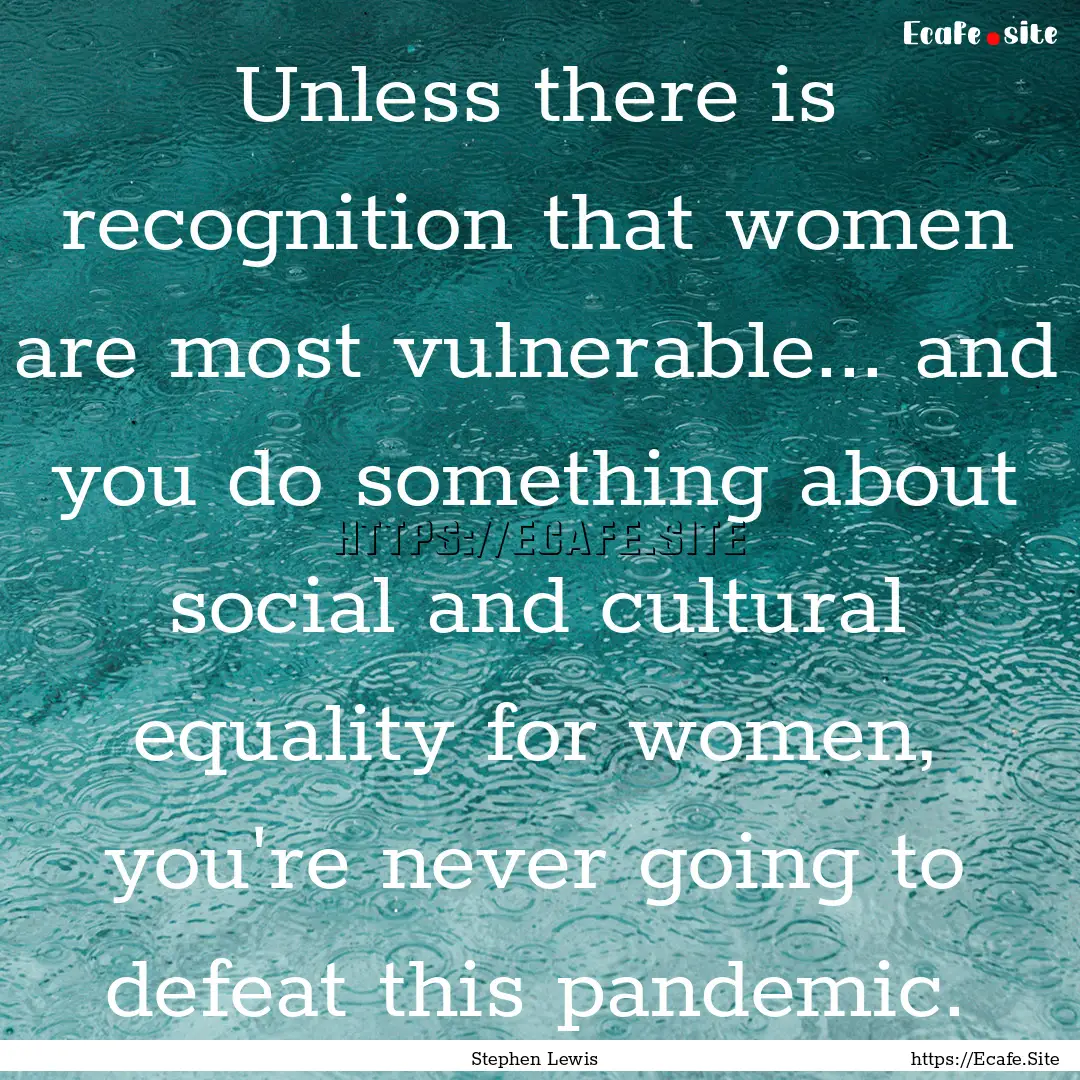 Unless there is recognition that women are.... : Quote by Stephen Lewis